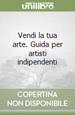 Vendi la tua arte. Guida per artisti indipendenti libro