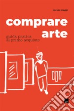 Comprare arte. Guida pratica al primo acquisto