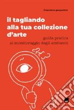 Il tagliando alla tua collezione d'arte. Guida pratica al monitoraggio degli ambienti