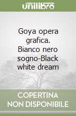 Goya opera grafica. Bianco nero sogno-Black white dream