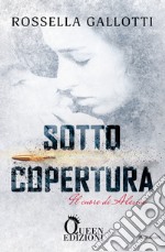 Sotto copertura. Il cuore di Alessia libro