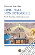 Originali, non fotocopie. Carlo Acutis e Francesco d'Assisi libro