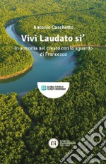 Vivi Laudato si'. In armonia nel creato con lo sguardo di Francesco libro