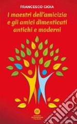 I maestri dell'amicizia e gli amici dimenticati antichi e moderni libro