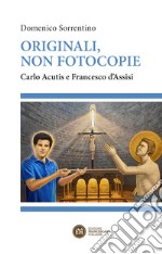 Originali, non fotocopie. Carlo Acutis e Francesco d'Assisi libro
