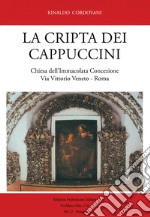 La Cripta dei Cappuccini. Chiesa dell'Immacolata Concezione Via Vittorio Veneto, Roma libro