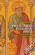 Ipnosi dei gaudenti, risvegliati dal Vangelo. Esercizi spirituali sul Vangelo di Marco libro