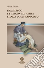 Francesco e i vescovi di Assisi: storia di un rapporto libro