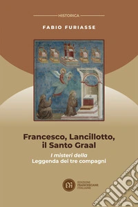 Francesco, Lancillotto, il Santo Graal. I misteri della Leggenda dei tre compagni libro
