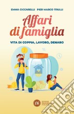 Affari di famiglia. Vita di coppia, lavoro, denaro libro