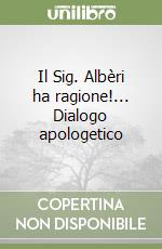 Il Sig. Albèri ha ragione!... Dialogo apologetico libro