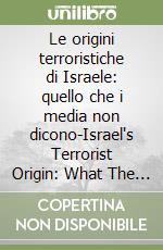 Le origini terroristiche di Israele: quello che i media non dicono-Israel's Terrorist Origin: What The Media Won't Tell You libro
