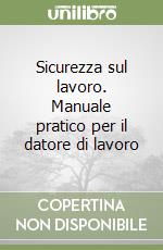 Sicurezza sul lavoro. Manuale pratico per il datore di lavoro libro