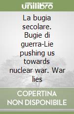 La bugia secolare. Bugie di guerra-Lie pushing us towards nuclear war. War lies libro