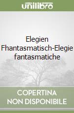 Elegien Fhantasmatisch-Elegie fantasmatiche