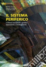 Il sistema periferico. L'Unione Europea tra sprechi, imposizioni e omologazione libro