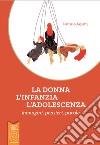 La donna, l'infanzia, l'adolescenza. Immagini, pensieri, parole libro di Arpetti Patrizio