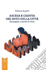 Ascesa e caduta del mito della città. immagini e punti di vista