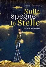 Nulla spegne le stelle. Fiabe e racconti. Ediz. illustrata libro