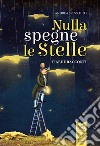 Nulla spegne le stelle. Fiabe e racconti. Ediz. illustrata libro