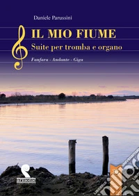 Daniele Parussini - Il Mio Fiume. Suite Per Tromba E Organo Fanfara - Andante - Giga libro