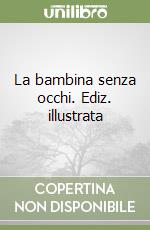 La bambina senza occhi. Ediz. illustrata libro