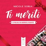 Ti meriti. 51 pillole di meritata felicità libro