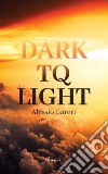 Dark TQ Light libro di Gareri Alessio