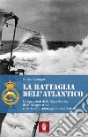 La battaglia dell'atlantico. Le operazioni della Regia Marina, della Kriegsmarine e l'attività di spionaggio in Sud America libro