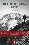 Ricordi di guerra alpina. Cronache di montagna e di guerra, di uomini e di muli, di alpinisti e soldati dal fronte dolomitico libro