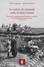 La catena di comando nella grande guerra. Procedure e strumenti per il comando e controllo nell'esperienza del Regio Esercito (1915-1918) libro