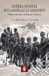 Guerra segreta sui Lagorai e le Dolomiti. L'Alpenkorps sul fronte italiano libro