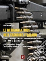 Le mitragliatrici dell'esercito italiano. Storia, impiego tattico e caratteristiche tecniche dal 1945 ai giorni nostri libro