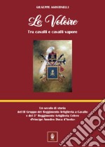 Le voloire. Un secolo di storia del III Gruppo del Reggimento Artiglieria a Cavallo e del 3° Reggimento Artiglieria Celere «Principe Amedeo Duca d'Aosta» libro