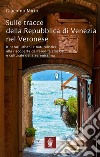 Sulle tracce della Repubblica di Venezia nel veronese. Itinerari urbani e naturalistici alla riscoperta dell'eredità storica e culturale della Serenissima libro di Mirto Giacomo