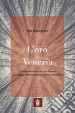 L'oro di Venezia. La Serenissima e le sue foreste, un viaggio alle radici della storia veneziana libro