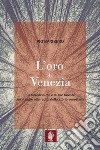 L'oro di Venezia. La Serenissima e le sue foreste, un viaggio alle radici della storia veneziana libro di Baissero Pio