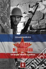 La guerra in Jugoslavia. Un'analisi storica ed economica libro