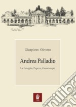 Andrea Palladio. La famiglia, l'opera, il suo tempo libro