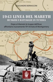 1943 linea del Mareth. Bunker e battaglie in Tunisia