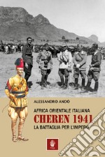 Africa orientale italiana: Cheren 1941. La battaglia per l'Impero libro