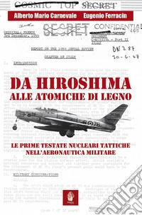 Da Hiroshima alle atomiche di legno. Le prime testate nucleari tattiche nell'Aeronautica Militare libro