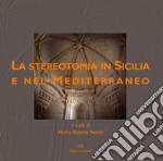 La stereotomia in Sicilia e nel Mediterraneo. Ediz. illustrata libro