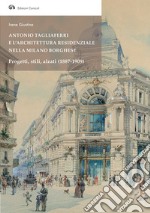 Antonio Tagliaferri e l'architettura residenziale nella Milano borghese. Progetti, stili, alzati (1887-1909)