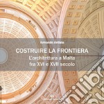 Costruire la frontiera. L'architettura a Malta fra XVI e XVII secolo