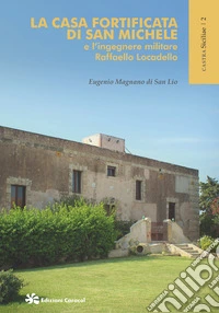 La casa fortificata di San Michele e l'ingegnere militare Raffaello Locadello libro