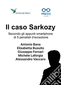 Il caso Sarkozy. Secondo gli appunti smartphone di 5 penalisti d'eccezione libro