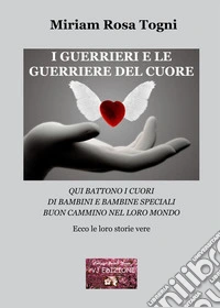 I guerrieri e le guerriere del cuore. Qui battono i cuori di bambini e bambine speciali. Buon cammino nel loro mondo libro