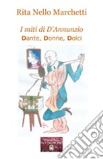 I miti di D'Annunzio. Dante, donne, dolci libro