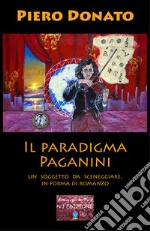 Il paradigma Paganini. Un soggetto da sceneggiare, in forma di romanzo libro